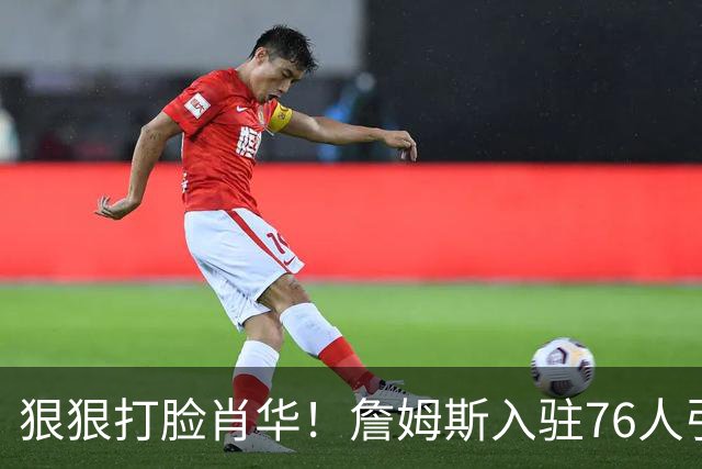 狠狠打脸肖华！詹姆斯入驻76人引爆6大连锁蝴蝶效应，最后一个堪称史诗级历史时刻