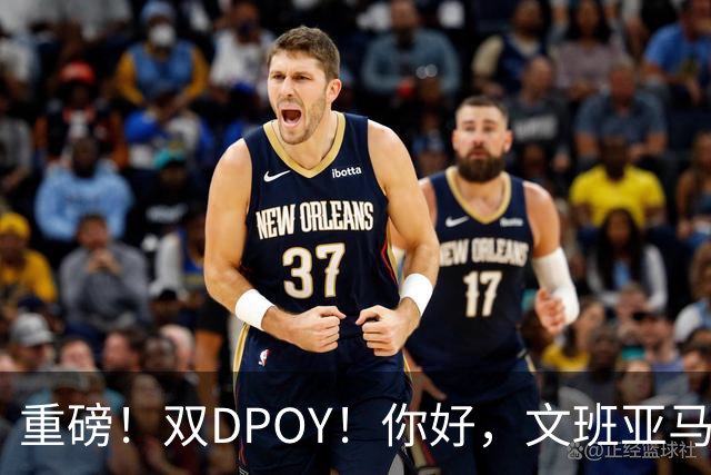 重磅！双DPOY！你好，文班亚马！回来了...